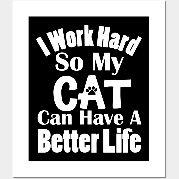 I Work Hard So My Cat Can Have A Better Life Wall Art by KevinWillms1